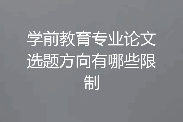 学前教育专业论文选题方向有哪些限制