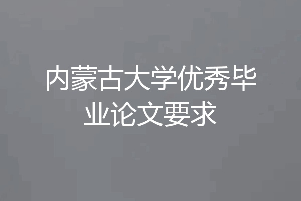 内蒙古大学优秀毕业论文要求