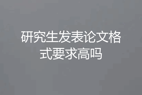 研究生发表论文格式要求高吗