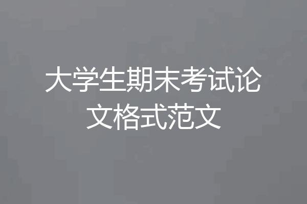 大学生期末考试论文格式范文