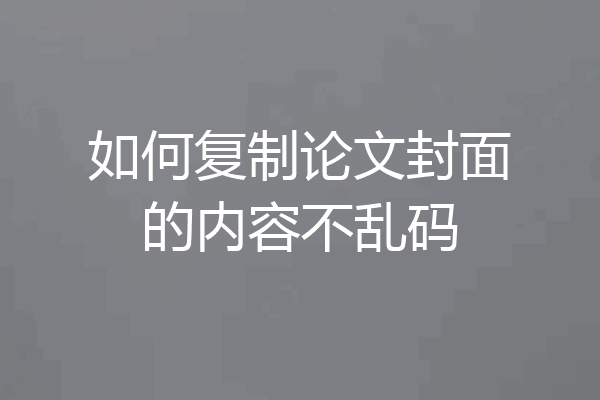 如何复制论文封面的内容不乱码