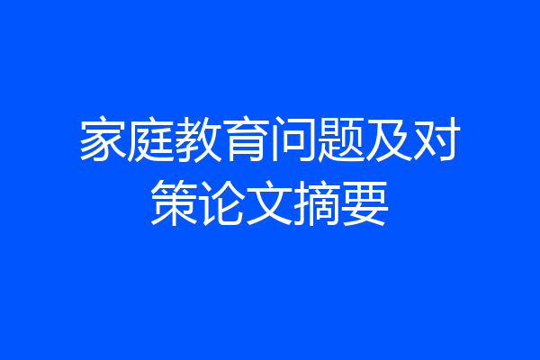 家庭教育问题及对策论文摘要