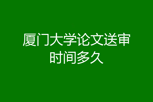 厦门大学论文送审时间多久