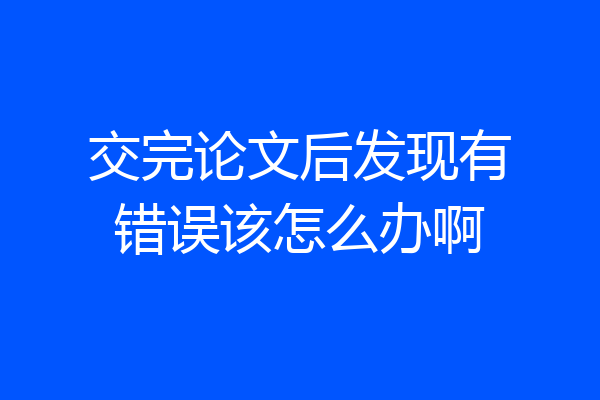 交完论文后发现有错误该怎么办啊