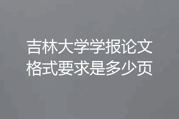 吉林大学学报论文格式要求是多少页
