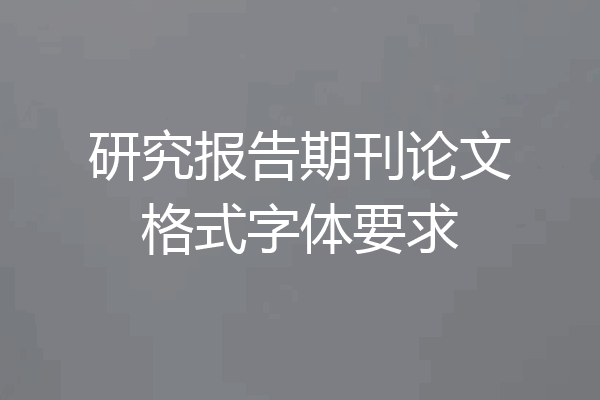研究报告期刊论文格式字体要求