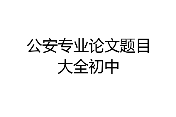 公安专业论文题目大全初中