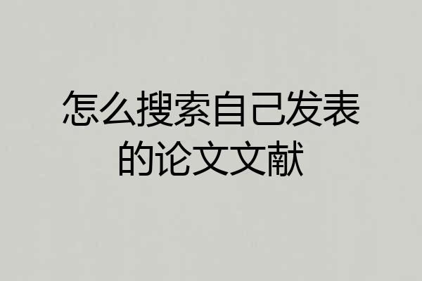 怎么搜索自己发表的论文文献