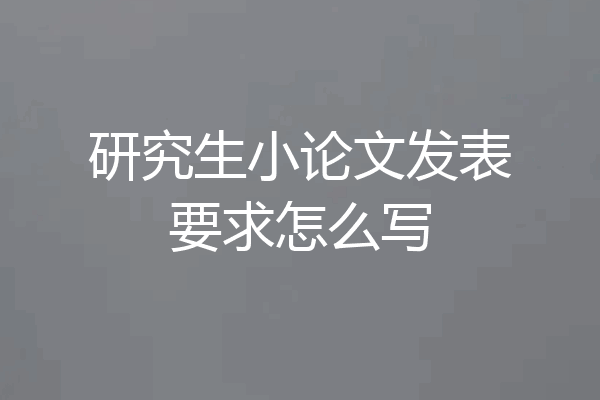 研究生小论文发表要求怎么写