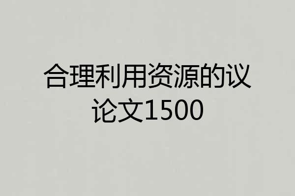 合理利用资源的议论文1500