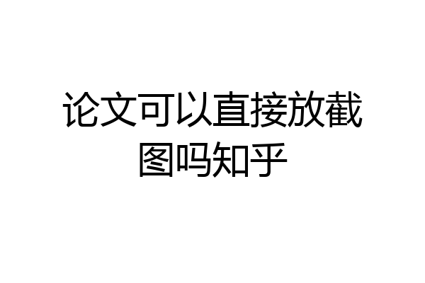论文可以直接放截图吗知乎