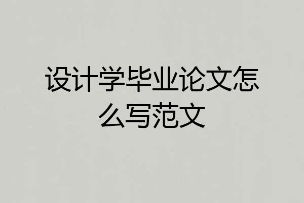 设计学毕业论文怎么写范文