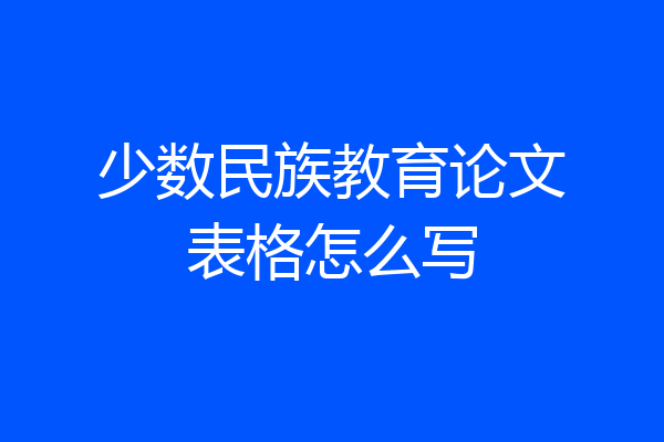 少数民族教育论文表格怎么写