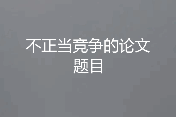不正当竞争的论文题目