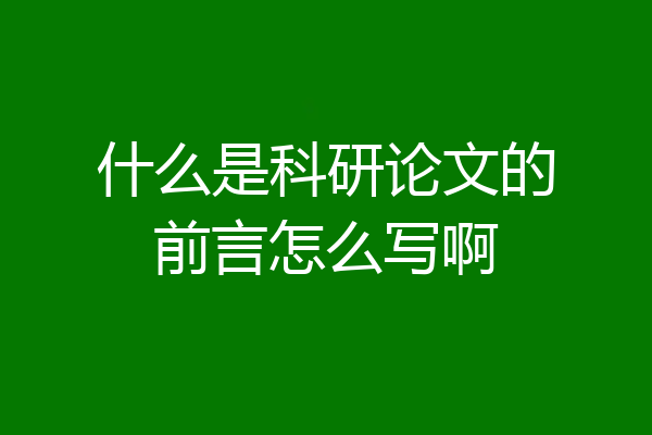 什么是科研论文的前言怎么写啊