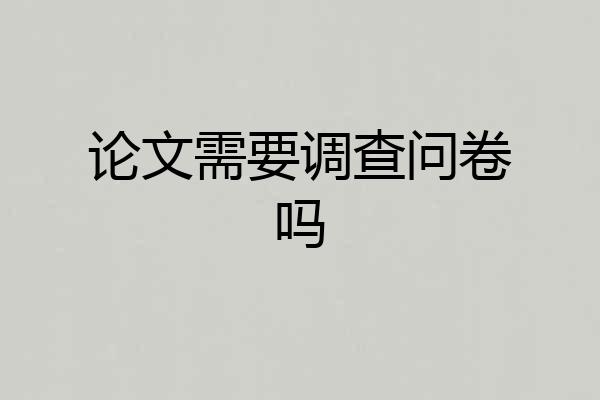 论文需要调查问卷吗