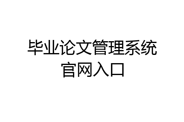 毕业论文管理系统官网入口