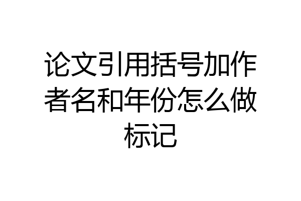 论文引用括号加作者名和年份怎么做标记