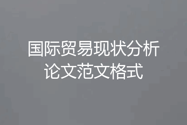 国际贸易现状分析论文范文格式