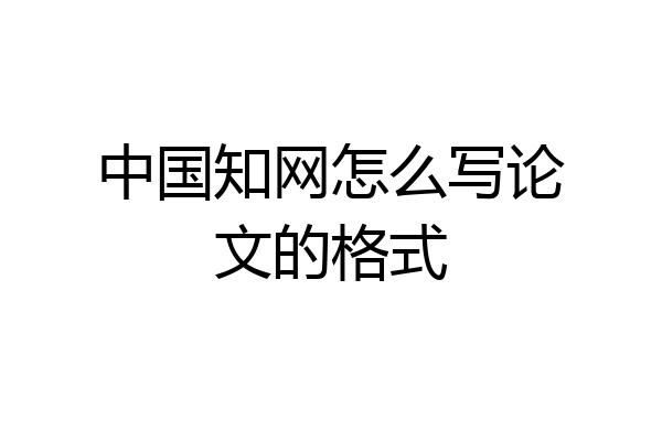 中国知网怎么写论文的格式