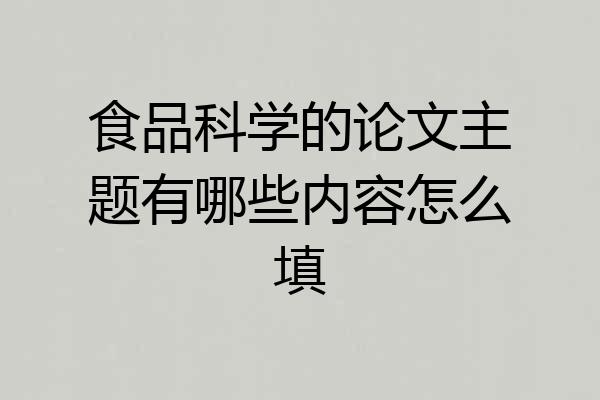 食品科学的论文主题有哪些内容怎么填