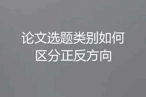论文选题类别如何区分正反方向
