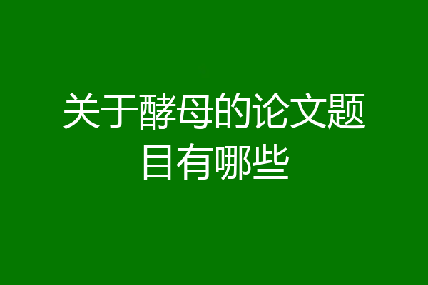 关于酵母的论文题目有哪些