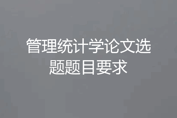 管理统计学论文选题题目要求