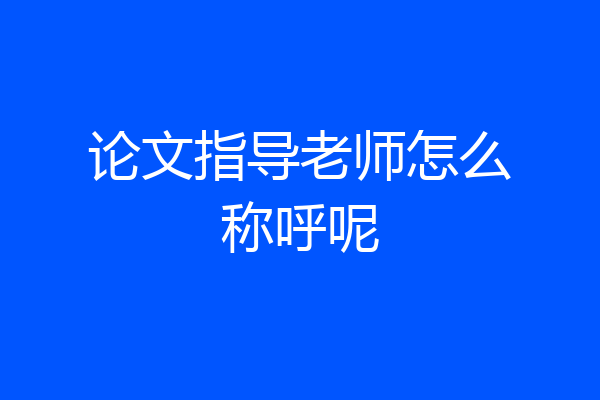 论文指导老师怎么称呼呢