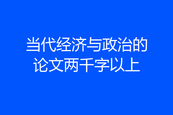 当代经济与政治的论文两千字以上
