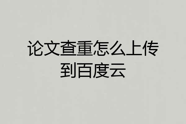 论文查重怎么上传到百度云