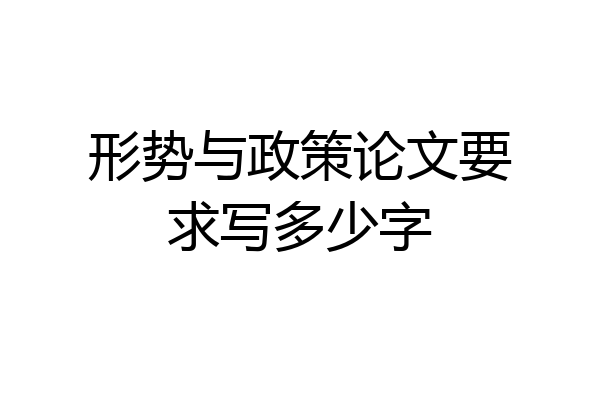 形势与政策论文要求写多少字
