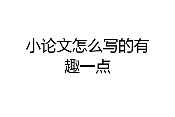 小论文怎么写的有趣一点