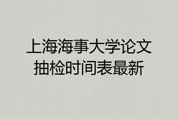 上海海事大学论文抽检时间表最新
