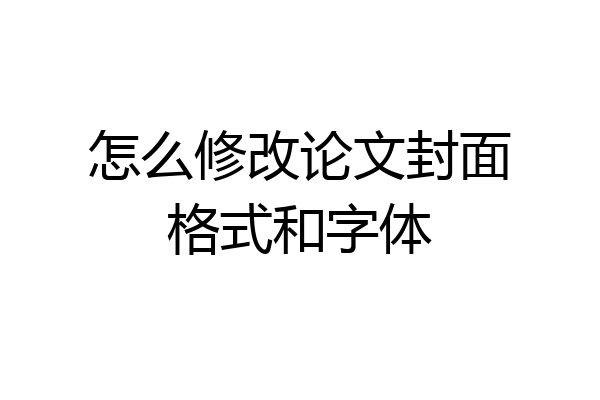 怎么修改论文封面格式和字体