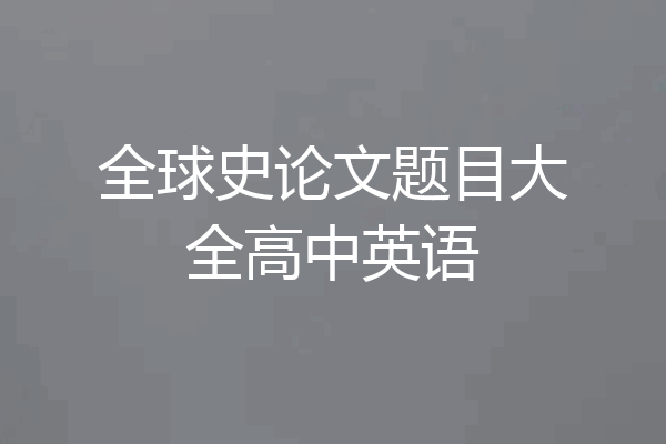 全球史论文题目大全高中英语
