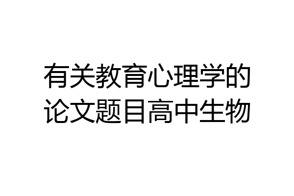 有关教育心理学的论文题目高中生物