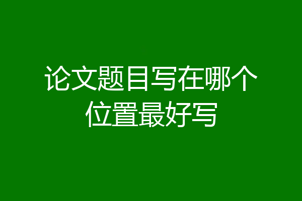 论文题目写在哪个位置最好写
