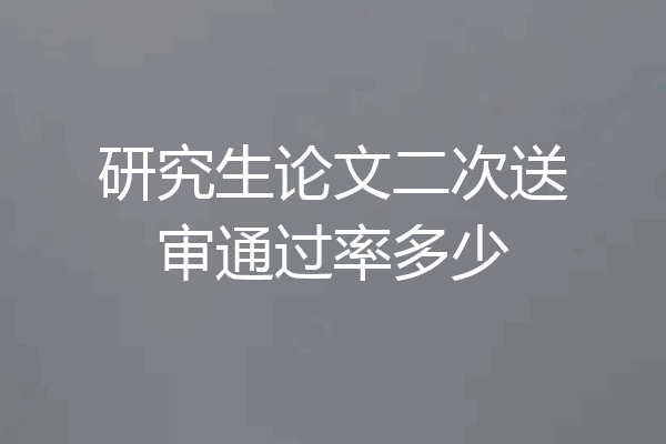 研究生论文二次送审通过率多少