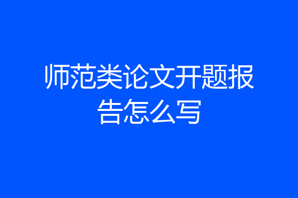 师范类论文开题报告怎么写
