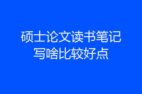 硕士论文读书笔记写啥比较好点