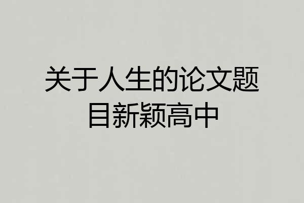 关于人生的论文题目新颖高中