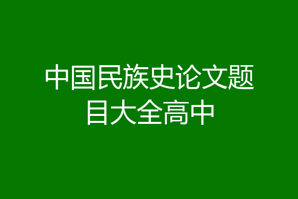 中国民族史论文题目大全高中