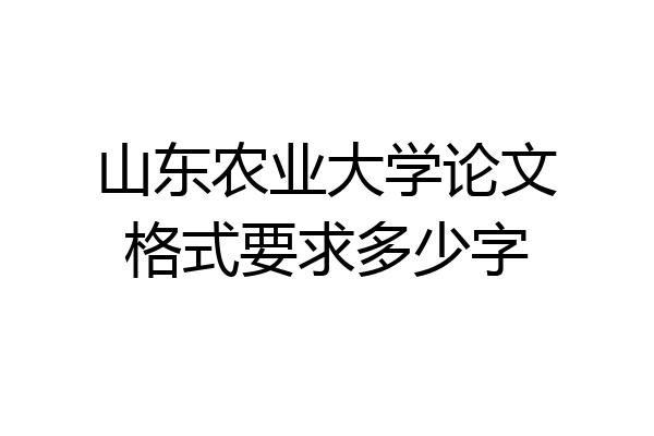 山东农业大学论文格式要求多少字
