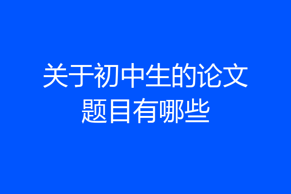 关于初中生的论文题目有哪些