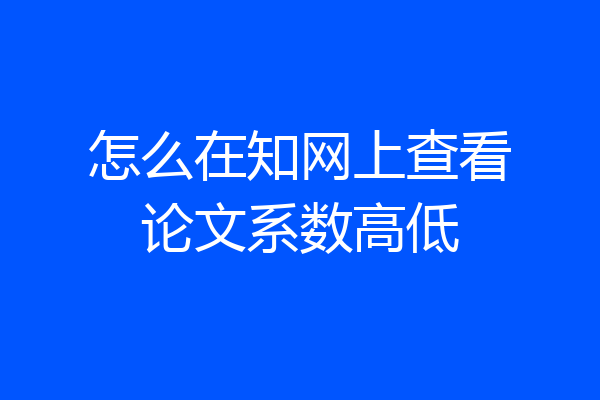 怎么在知网上查看论文系数高低