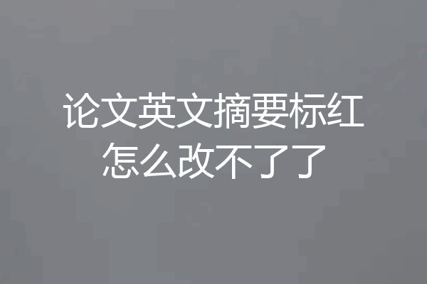 论文英文摘要标红怎么改不了了