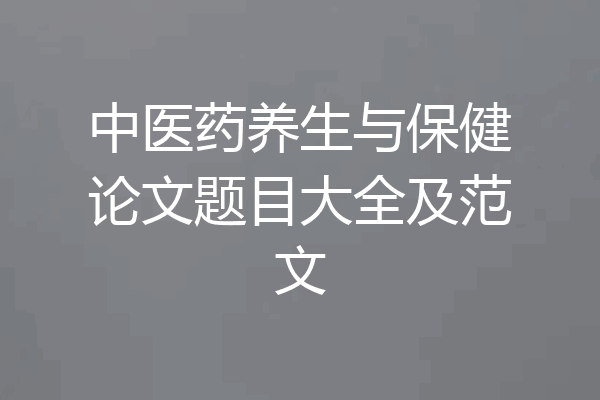 中医药养生与保健论文题目大全及范文