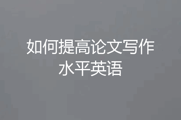 如何提高论文写作水平英语