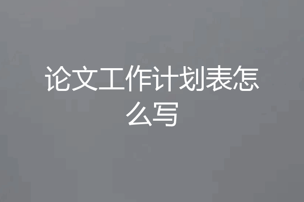 论文工作计划表怎么写